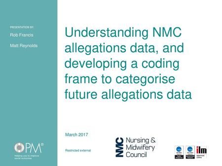 Understanding NMC allegations data, and developing a coding frame to categorise future allegations data Rob Francis Matt Reynolds March 2017 Restricted.
