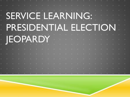 Service Learning: Presidential election jeopardy