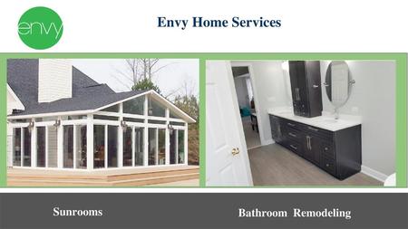 Envy Home Services Sunrooms Bathroom Remodeling.