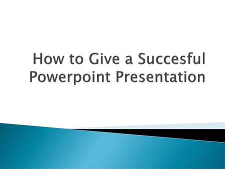 How to Give a Succesful Powerpoint Presentation