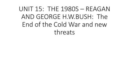 UNIT 15: THE 1980S – REAGAN AND GEORGE H. W
