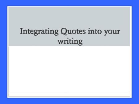 Integrating Quotes into your writing