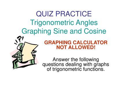 QUIZ PRACTICE Trigonometric Angles Graphing Sine and Cosine