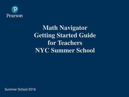 Math Navigator Getting Started Guide for Teachers NYC Summer School