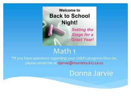 Math 1 *If you have questions regarding your child’s progress thus far, please email me at djarvie@murrieta.k12.ca.us Donna Jarvie.