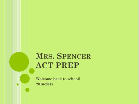 Welcome back to school! 2016-2017 Mrs. Spencer ACT PREP Welcome back to school! 2016-2017.