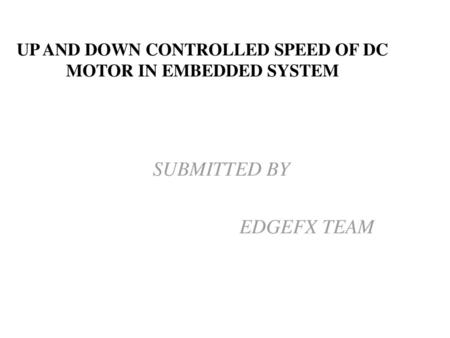 UP AND DOWN CONTROLLED SPEED OF DC MOTOR IN EMBEDDED SYSTEM