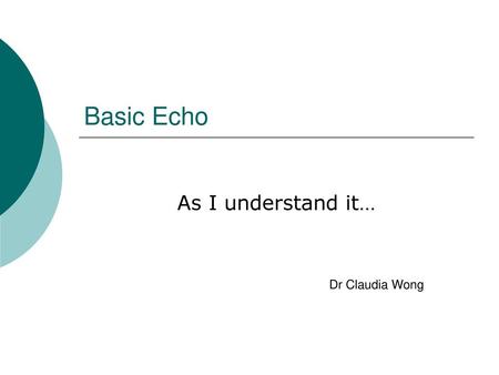 Basic Echo As I understand it… Dr Claudia Wong.
