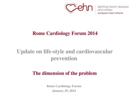 Rome Cardiology Forum 2014 Update on life-style and cardiovascular prevention The dimension of the problem Rome Cardiology Forum January 29, 2014.
