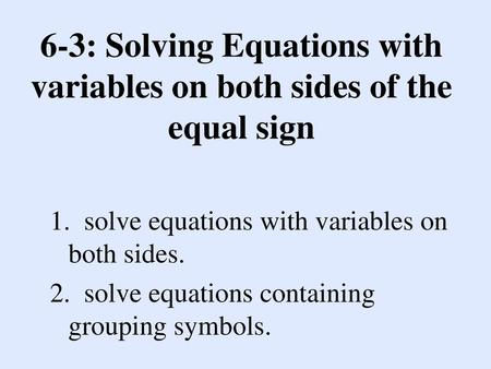 6-3: Solving Equations with variables on both sides of the equal sign