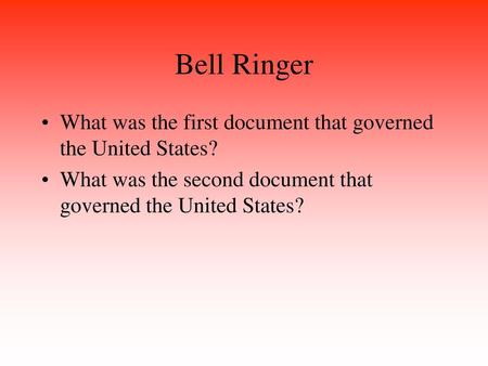 Bell Ringer What was the first document that governed the United States? What was the second document that governed the United States?