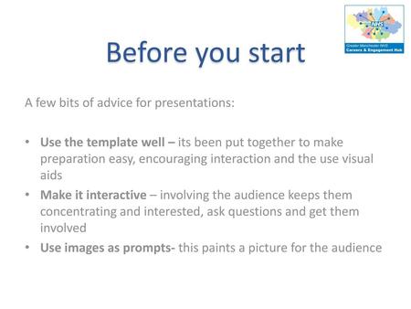Before you start A few bits of advice for presentations: