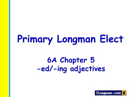 Primary Longman Elect 6A Chapter 5 -ed/-ing adjectives.