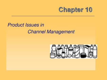 Chapter 10 Product Issues in Channel Management.