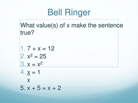 Bell Ringer What value(s) of x make the sentence true? 7 + x = 12