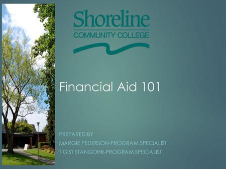 Financial Aid 101 Prepared by Margie Pederson-Program Specialist
