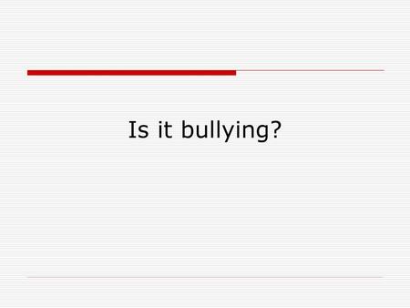 Is it bullying?.
