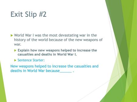 Exit Slip #2 World War I was the most devastating war in the history of the world because of the new weapons of war. Explain how new weapons helped to.