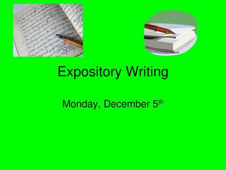 Expository Writing Monday, December 5th.
