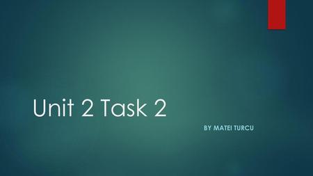 Unit 2 Task 2 By Matei Turcu.