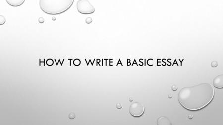 HOW TO WRITE A BASIC ESSAY