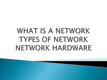 WHAT IS A NETWORK TYPES OF NETWORK NETWORK HARDWARE