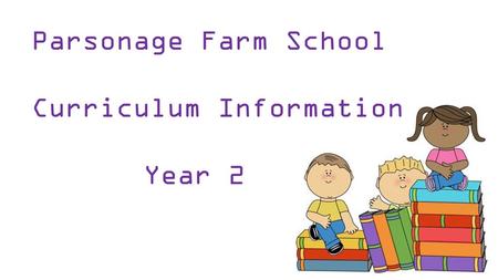 Parsonage Farm School Curriculum Information Year 2.