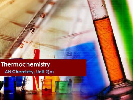 Thermochemistry AH Chemistry, Unit 2(c).