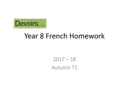 Devoirs… Year 8 French Homework 2017 – 18 Autumn T1.