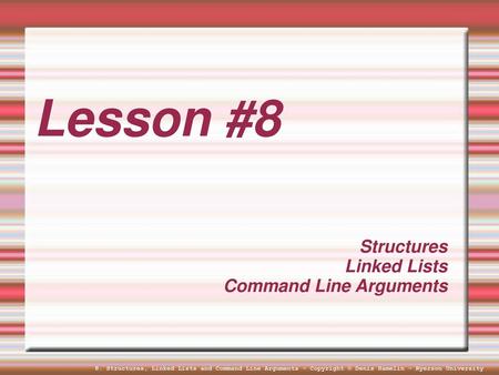 Lesson #8 Structures Linked Lists Command Line Arguments.