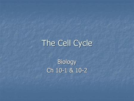 The Cell Cycle Biology Ch 10-1 & 10-2.