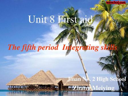 Unit 8 First aid The fifth period Integrating skills Zhang Meiying
