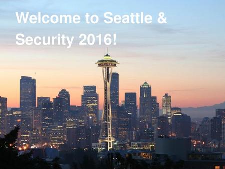 Welcome to Seattle & Security 2016!