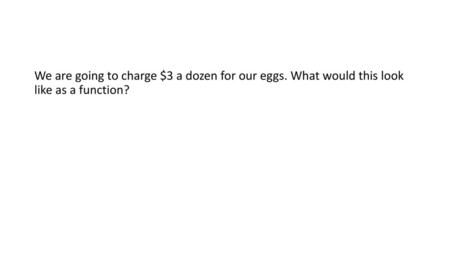 We are going to charge $3 a dozen for our eggs