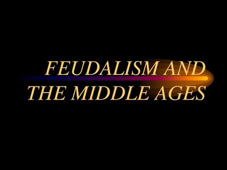 FEUDALISM AND THE MIDDLE AGES
