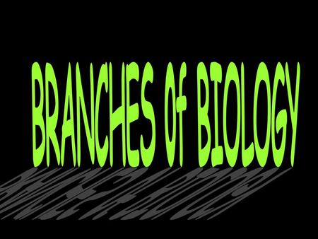 BRANCHES of BIOLOGY.