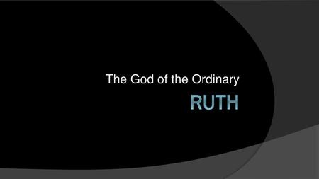 The God of the Ordinary Ruth.