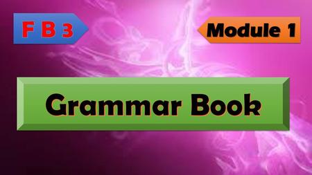 F B 3 Module 1 Grammar Book.