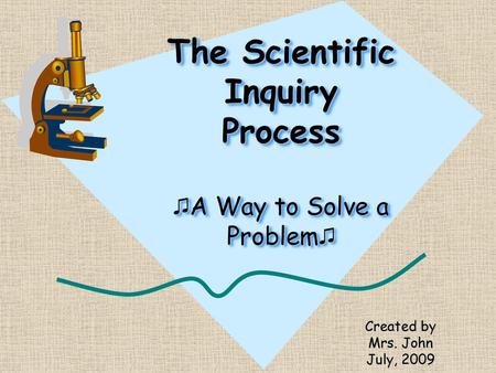 The Scientific Inquiry Process ♫A Way to Solve a Problem♫