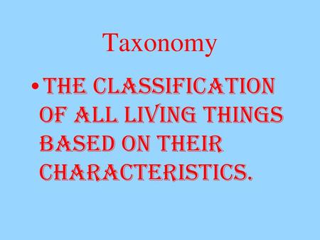 Taxonomy The classification of all living things based on their characteristics.