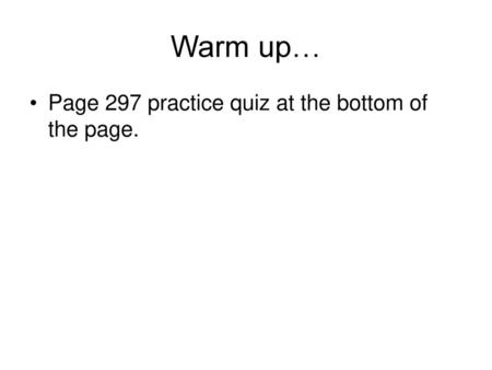 Warm up… Page 297 practice quiz at the bottom of the page.