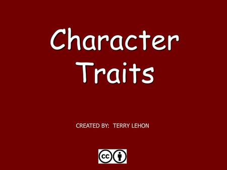 Character Traits CREATED BY: TERRY LEHON.