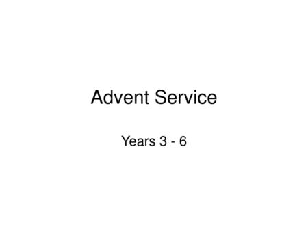 Advent Service Years 3 - 6.
