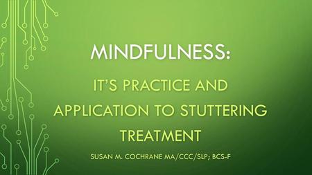 Mindfulness: It’s Practice and Application to stuttering treatment