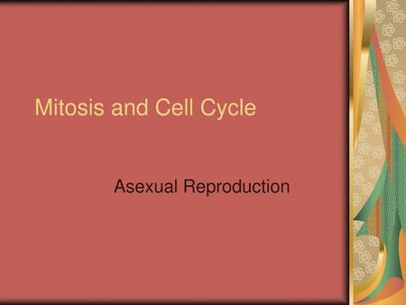 Mitosis and Cell Cycle Asexual Reproduction.