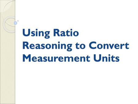 Using Ratio Reasoning to Convert Measurement Units