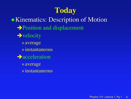 Today Kinematics: Description of Motion Position and displacement