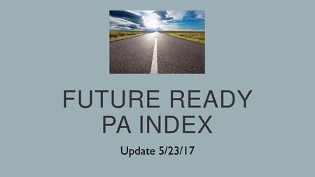 Future ready PA Index Update 5/23/17.