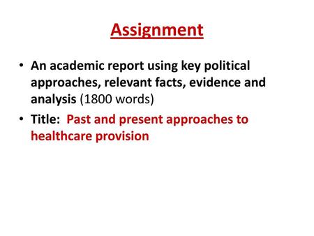 Assignment An academic report using key political approaches, relevant facts, evidence and analysis (1800 words) Title: Past and present approaches to.