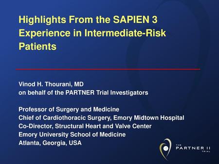Highlights From the SAPIEN 3 Experience in Intermediate-Risk Patients Vinod H. Thourani, MD on behalf of the PARTNER Trial Investigators Professor.